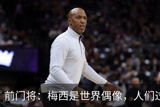 前门将：梅西是世界偶像，人们过去要求他夺冠现在只想他继续踢球